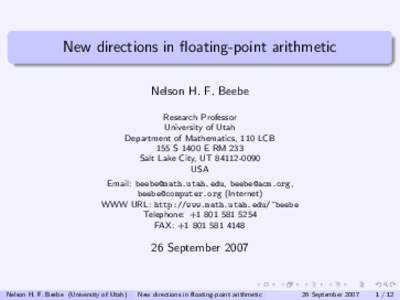 New directions in floating-point arithmetic Nelson H. F. Beebe Research Professor University of Utah Department of Mathematics, 110 LCB 155 S 1400 E RM 233