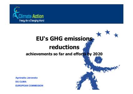 EU‘s GHG emissions reductions achievements so far and efforts by 2020 Agnieszka Janowska DG CLIMA