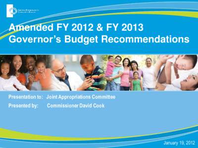 Amended FY 2012 & FY 2013 Governor’s Budget Recommendations Presentation to: Joint Appropriations Committee Presented by: