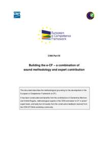 CWA Part III  Building the e-CF – a combination of sound methodology and expert contribution  This document describes the methodological grounding for the development of the
