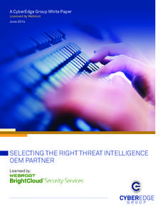 A CyberEdge Group White Paper Licensed by Webroot June 2014 SELECTING THE RIGHT THREAT INTELLIGENCE OEM PARTNER
