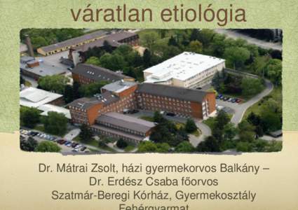 váratlan etiológia  Dr. Mátrai Zsolt, házi gyermekorvos Balkány – Dr. Erdész Csaba főorvos Szatmár-Beregi Kórház, Gyermekosztály