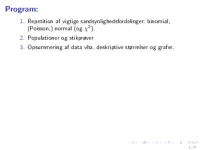 Program: 1. Repetition af vigtige sandsynlighedsfordelinger: binomial, (Poisson,) normal (og χPopulationer og stikprøver 3. Opsummering af data vha. deskriptive størrelser og grafer.