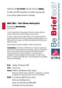 Operations staff are invited to the first seminar in Sydney for 2008 in the AFMA Operations Committee’s ongoing series 	 of free industry update seminars for members ABout OBU’s – That’s Offshore Banking Units Pr