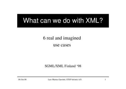 What can we do with XML? 6 real and imagined use cases SGML/XML Finland ‘98