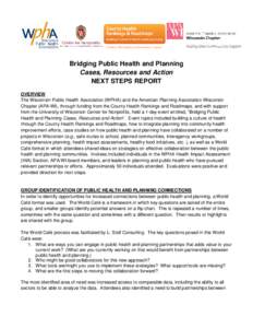 Bridging Public Health and Planning Cases, Resources and Action NEXT STEPS REPORT OVERVIEW The Wisconsin Public Health Association (WPHA) and the American Planning Association Wisconsin Chapter (APA-WI), through funding 