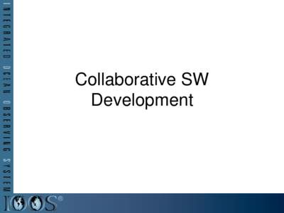 Collaborative SW Development Software development efforts • Current efforts on open source sites: – ncSOS
