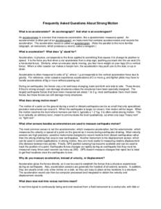 Frequently Asked Questions About Strong Motion What is an accelerometer? An accelerograph? And what is an accelerogram? An accelerometer is a sensor that measures acceleration, like a speedometer measures speed. An accel