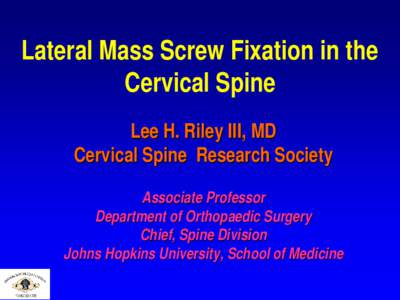 Lateral Mass Screw Fixation in the Cervical Spine Lee H. Riley III, MD Cervical Spine Research Society Associate Professor Department of Orthopaedic Surgery