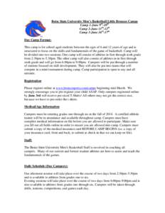 Boise State University Men’s Basketball Little Broncos Camps Camp 1-June 9th-10th Camp 2-June 11th-12th Camp 3-June 16th-17th Day Camp Format: This camp is for school aged students between the ages of 6 and 12 years of