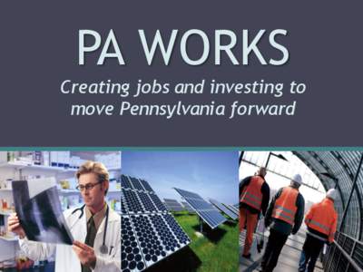 PA WORKS CREATING JOBS AND INVESTMENT TO MOVE PENNSYLVANIA FORWARD