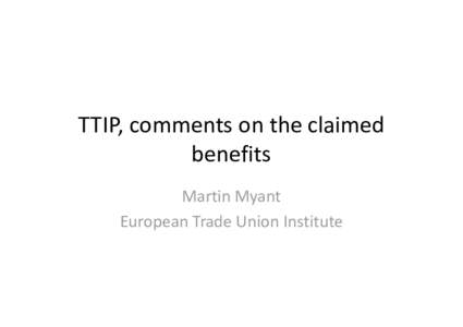 TTIP, comments on the claimed benefits Martin Myant European Trade Union Institute  Origins and overview