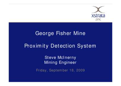 George Fisher Mine Proximity Detection System Steve McInerny Mining Engineer Friday, September 18, 2009