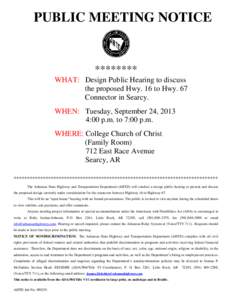 PUBLIC MEETING NOTICE  ******** WHAT: Design Public Hearing to discuss the proposed Hwy. 16 to Hwy. 67 Connector in Searcy.