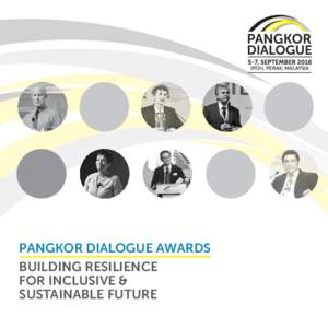 PANGKOR DIALOGUE AWARDS BUILDING RESILIENCE FOR INCLUSIVE & SUSTAINABLE FUTURE  PANGKOR DIALOGUE AWARDS 2016