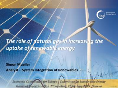 The role of natural gas in increasing the uptake of renewable energy Simon Mueller Analyst – System Integration of Renewables Economic Commission for Europe - Committee on Sustainable Energy Group of Experts on Gas, 2n