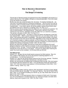 How to Become a Denomination or The Danger of Insisting The last part of Romans portrays the practical church life. Embedded in this section is a serious warning that, if not heeded, will lead us to denominationalism. Th