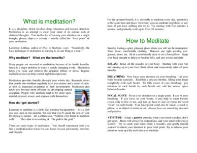 What is meditation? It is a discipline which involves deep relaxation and focused attention. Meditation is an attempt to clear your mind of its normal rush of cluttered thoughts. You do this by refocusing your attention 