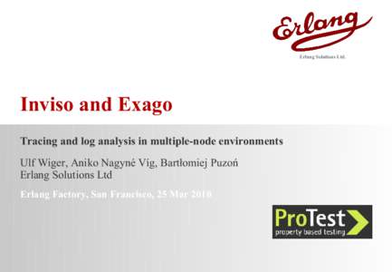 Erlang Solutions Ltd.  Inviso and Exago Tracing and log analysis in multiple-node environments Ulf Wiger, Aniko Nagyné Víg, Bartłomiej Puzoń Erlang Solutions Ltd