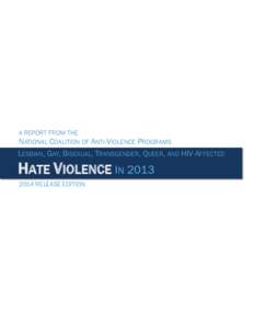 A REPORT FROM THE NATIONAL COALITION OF ANTI-VIOLENCE PROGRAMS LESBIAN, GAY, BISEXUAL, TRANSGENDER, QUEER, AND HIV-AFFECTED  HATE VIOLENCE IN 2013