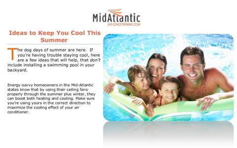 Ideas to Keep You Cool This Summer T  he dog days of summer are here. If
