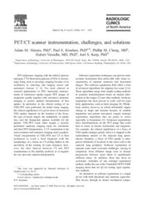 Radiol Clin N Am – 1032  PET/CT scanner instrumentation, challenges, and solutions Adam M. Alessio, PhDa, Paul E. Kinahan, PhDa,*, Phillip M. Cheng, MDa, Hubert Vesselle, MD, PhDa, Joel S. Karp, PhDb a