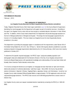 FOR IMMEDIATE RELEASE February 1, 2012 THE LANGUAGE OF DEMOCRACY Los Angeles County Becomes the Most Linguistically Diverse Election Jurisdiction Today, Registrar-Recorder/County Clerk Dean Logan submitted a report to th