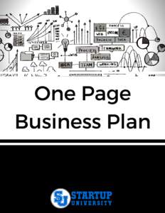 One Page Business Plan Text Copyright © STARTUP UNIVERSITY All Rights Reserved No part of this document or the related files may be reproduced or transmitted in any