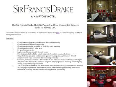 The Sir Francis Drake Hotel is Pleased to Offer Discounted Rates to Sushi & Robots, LLC Discounted rates are based on availability. To make reservations, click here. Cancellation policy is 3PM, 48 hours prior to arrival.