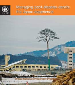 Managing post-disaster debris: the Japan experience United Nations Environment Programme  First published in June 2012