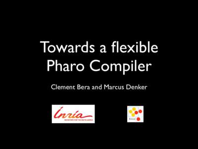 Towards a flexible Pharo Compiler Clement Bera and Marcus Denker Three Problems • Architecture is not reusable