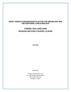 DRAFT HABITAT CONSERVATION PLAN FOR THE INDIANA BAT AND THE NORTHERN LONG-EARED BAT PIONEER TRAIL WIND FARM IROQUOIS AND FORD COUNTIES, ILLINOIS  June 2014