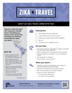 ZIKA + TRAVEL DON’T LET ZIKA TRAVEL HOME WITH YOU! Going to a Zika hot spot? We’ve got you covered! Here’s everything you need to know about Zika,