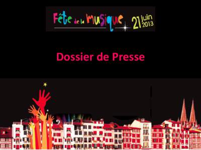 Dossier de Presse  Dossier de Presse La Fête de la Musique La Fête de la Musique existe à Bayonne depuis[removed]Elle est à Bayonne un événement exceptionnel de par la diversité et la richesse de la