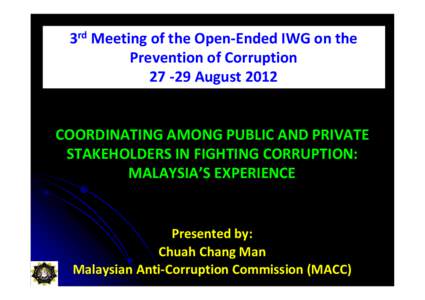 3rd Meeting of the Open-Ended IWG on the Prevention of Corruption[removed]August 2012 COORDINATING AMONG PUBLIC AND PRIVATE STAKEHOLDERS IN FIGHTING CORRUPTION: MALAYSIA’S EXPERIENCE
