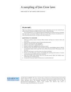 A sampling of Jim Crow laws PROVIDED BY NATIONAL PARK SERVICE As you read... These are a sampling of Jim Crow laws passed across the United States. Jim Crow laws impressed upon whites and blacks that there were different