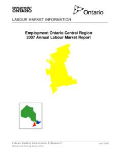 LABOUR MARKET INFORMATION  Employment Ontario Central Region 2007 Annual Labour Market Report  Labour Market Information & Research