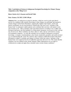 Title: Contribution of Science to Indigenous Ecological Knowledge for Climate Change Adaptation at the Village Level Hosts: Karim-Aly S. Kassam and David Wolfe Date: January 20, 2015, 12:00-1:00 pm Abstract: How can indi