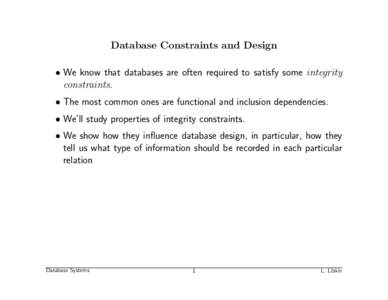 Database Constraints and Design • We know that databases are often required to satisfy some integrity constraints. • The most common ones are functional and inclusion dependencies. • We’ll study properties of int
