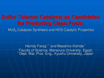 Sulfur Tolerant Catalysts as Candidates for Producing Clean Fuels: MoS2 Catalysts Synthesis and HDS Catalytic Properties Hamdy Farag*,** and Masahiro Kishida** *Faculty of Science, Mansoura University, Egypt;