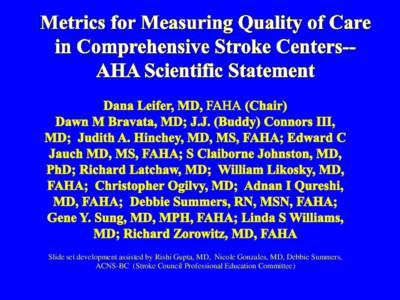 Slide set development assisted by Rishi Gupta, MD, Nicole Gonzales, MD, Debbie Summers, ACNS-BC (Stroke Council Professional Education Committee) Presenter Disclosure Infor mation Dana Leifer, M.D. Metr ics for Measur i