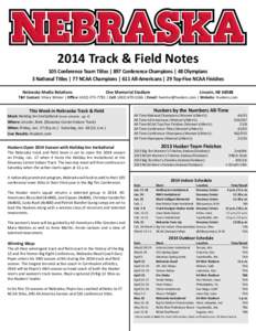 2014 Track & Field Notes 105 Conference Team Titles | 897 Conference Champions | 48 Olympians 3 National Titles | 77 NCAA Champions | 611 All-Americans | 29 Top-Five NCAA Finishes Nebraska Media Relations