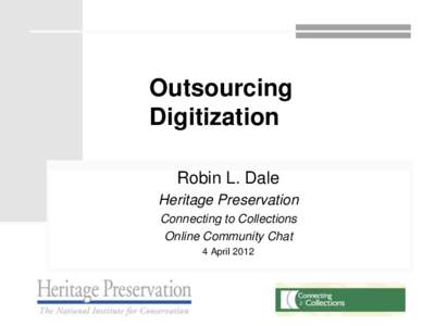 Outsourcing Digitization Robin L. Dale Heritage Preservation Connecting to Collections Online Community Chat