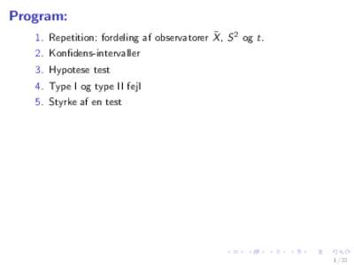 Program: ¯ , S 2 og t. 1. Repetition: fordeling af observatorer X 2. Konfidens-intervaller 3. Hypotese test 4. Type I og type II fejl