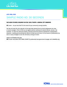 LIFE, WELL RUN  SAMPLE RADIO AD: 30 SECONDS CUE AUDIO OF BIRDS, CHILDREN PLAYING, CARS, TRAFFIC—GENERAL CITY AMBIENCE. VO: Listen… do you hear that? It’s the sound of your community running smoothly. You may not kn