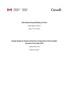 13th Ottawa Group Meeting on Prices Copenhagen, Denmark May 1st to 3rd, 2013 Sample Design for Goods and Services Components of the Canadian Consumer Price Index (CPI)