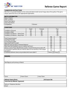 Referee Game Report SUBMISSION INSTRUCTIONS This form is to provide feedback to the club/youth district/adult (senior) league about the quality of the game. Please submit this form to the appropriate organization. MATCH 