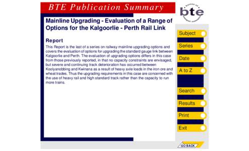 BTE Publication Summary Mainline Upgrading - Evaluation of a Range of Options for the Kalgoorlie - Perth Rail Link Subject Report This Report is the last of a series on railway mainline upgrading options and