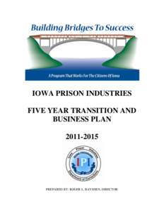 IOWA PRISON INDUSTRIES FIVE YEAR TRANSITION AND BUSINESS PLAN[removed]PREPARED BY: ROGER L. BAYSDEN, DIRECTOR