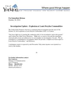 For Immediate Release October 30, 2014 Investigation Update - Explosion at Louis Dreyfus Commodities The Yorkton Fire Protective Services is continuing their investigation into the cause of the October 24, 2014 explosion
